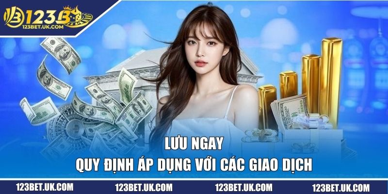Điều Khoản Điều Kiện 123BET - Nguyên Tắc Cần Nắm Khi Cá Cược 2 Lưu ngay quy định áp dụng với các giao dịch