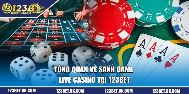 Live Casino Tại 123BET | Săn Thưởng Cực Khủng, Chơi Là Mê 1 Tổng quan về sảnh game Live Casino tại 123BET
