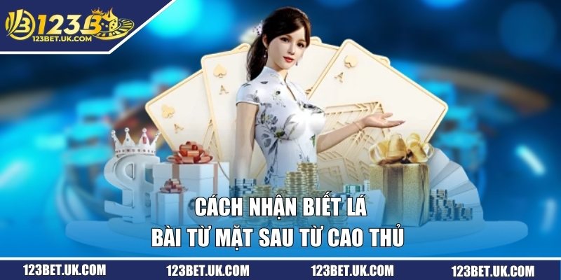 Cách Nhận Biết Lá Bài Từ Mặt Sau Hiệu Quả Cho Người Mới 2 Cách nhận biết lá bài từ mặt sau từ cao thủ