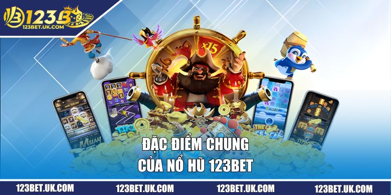 Nổ Hũ Đổi Thưởng - Top 3 Sản Phẩm Hot Nhất Tại 123BET 2 Đặc điểm chung của nổ hũ 123BET