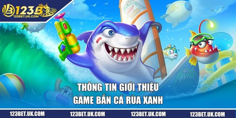 Bắn Cá Rùa Xanh | Phiên Bản Fishing Được Ưa Chuộng 2026 1 Thông tin giới thiệu game bắn cá rùa xanh