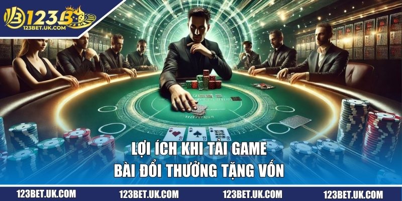 Tải Game Bài Đổi Thưởng Tặng Vốn Đầu Cực Hấp Dẫn Năm 2026 2 Lợi ích khi tải game bài đổi thưởng tặng vốn