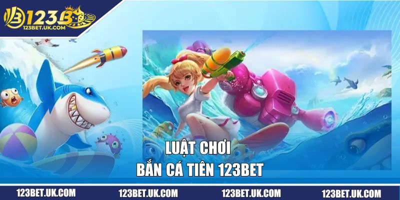 Cách Chơi Bắn Cá Tiên 123BET - Đánh Đâu Thắng Đó Cùng Cao Thủ 1 Luật chơi bắn cá tiên 123BET