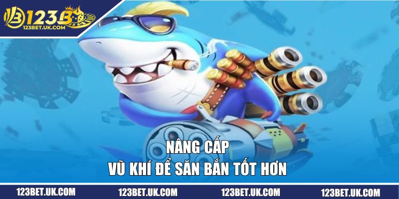 Cách Chơi Bắn Cá Tiên 123BET - Đánh Đâu Thắng Đó Cùng Cao Thủ 2 Nâng cấp vũ khí để săn bắn tốt hơn